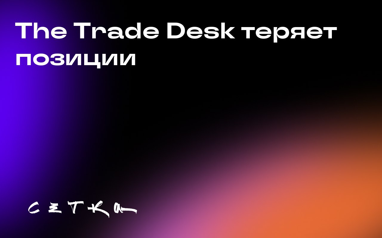 The Trade Desk теряет позиции
The Trade Desk столкнулась с усилением конкуренции на рынке рекламных технологий | Сетка — социальная сеть от hh.ru