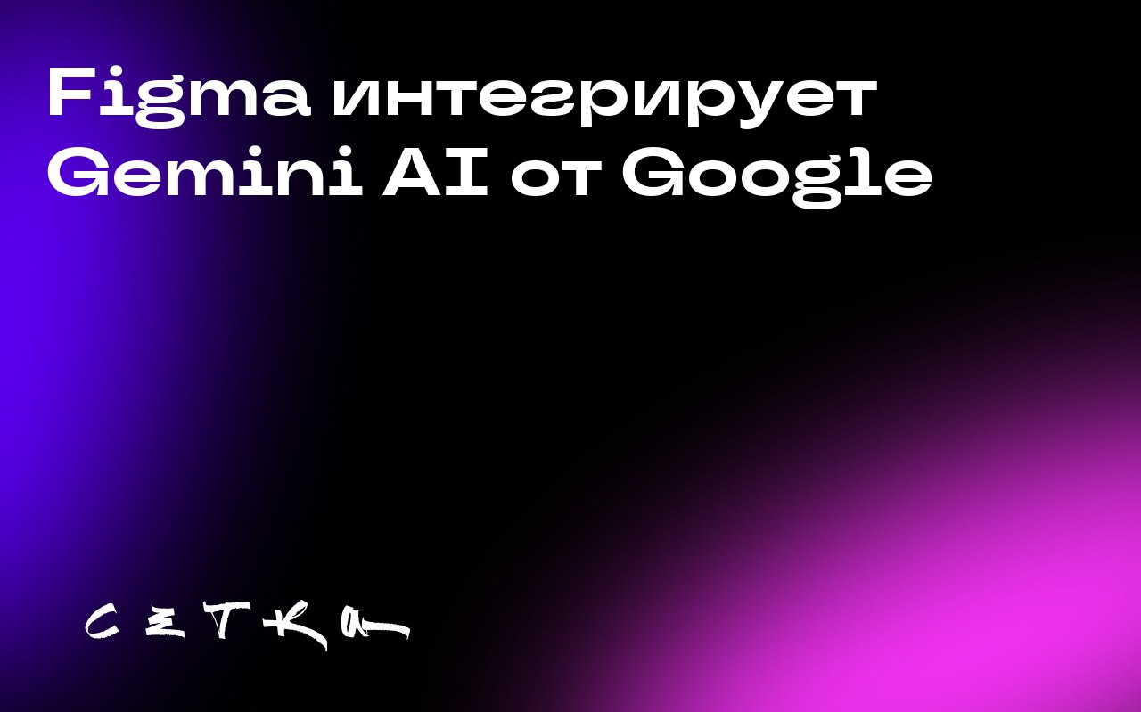 Figma интегрирует Gemini AI от Google
Компания Figma объявила о партнёрстве с Google для интеграции моделей искусственного интеллекта Gemini в свою платформу дизайна | Сетка — социальная сеть от hh.ru
