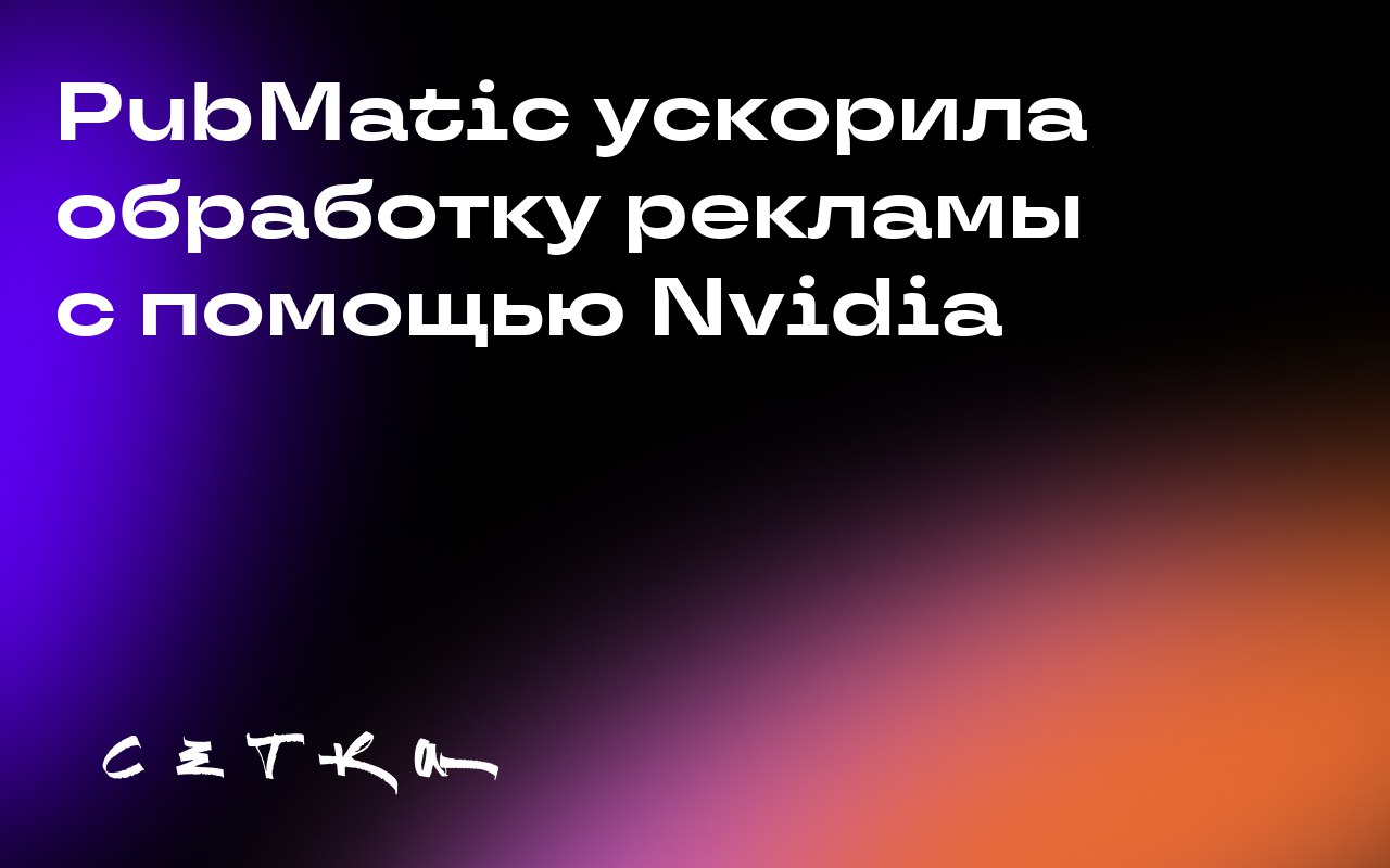 PubMatic ускорила обработку рекламы с помощью Nvidia
Компания PubMatic заявила, что использование технологий Nvidia для автоматической покупки рекламы в интернете увеличило скорость обработки данных в... | Сетка — социальная сеть от hh.ru