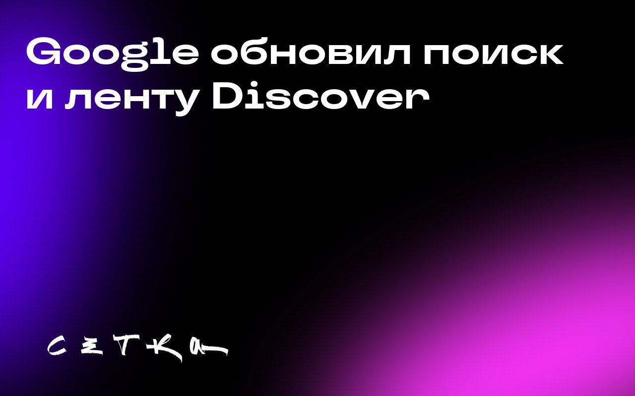 Google обновил поиск и ленту Discover
Google внедрил новые функции в поиск и ленту Discover | Сетка — социальная сеть от hh.ru