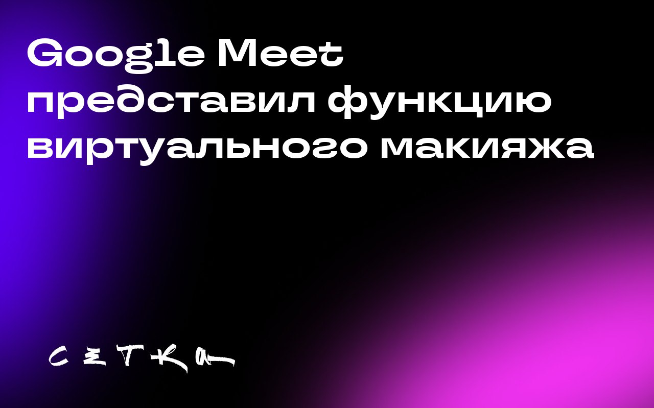 Google Meet представил функцию виртуального макияжа
В Google Meet теперь есть функция виртуального макияжа на основе искусственного интеллекта | Сетка — социальная сеть от hh.ru