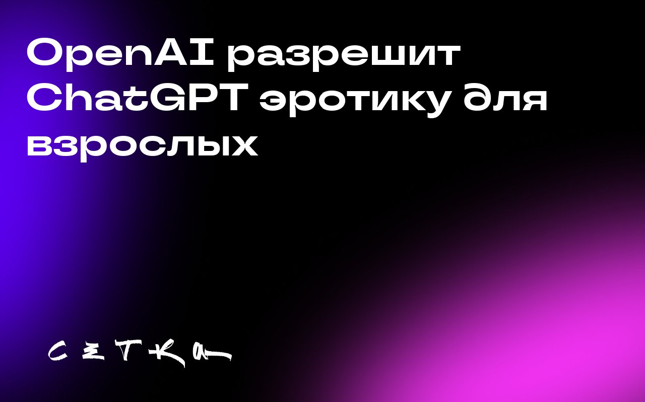 OpenAI разрешит ChatGPT эротику для взрослых
Глава OpenAI Сэм Альтман объявил, что вскоре ChatGPT станет более «человечным» в ответах и позволит взрослым пользователям вести эротические беседы с чат-б... | Сетка — социальная сеть от hh.ru