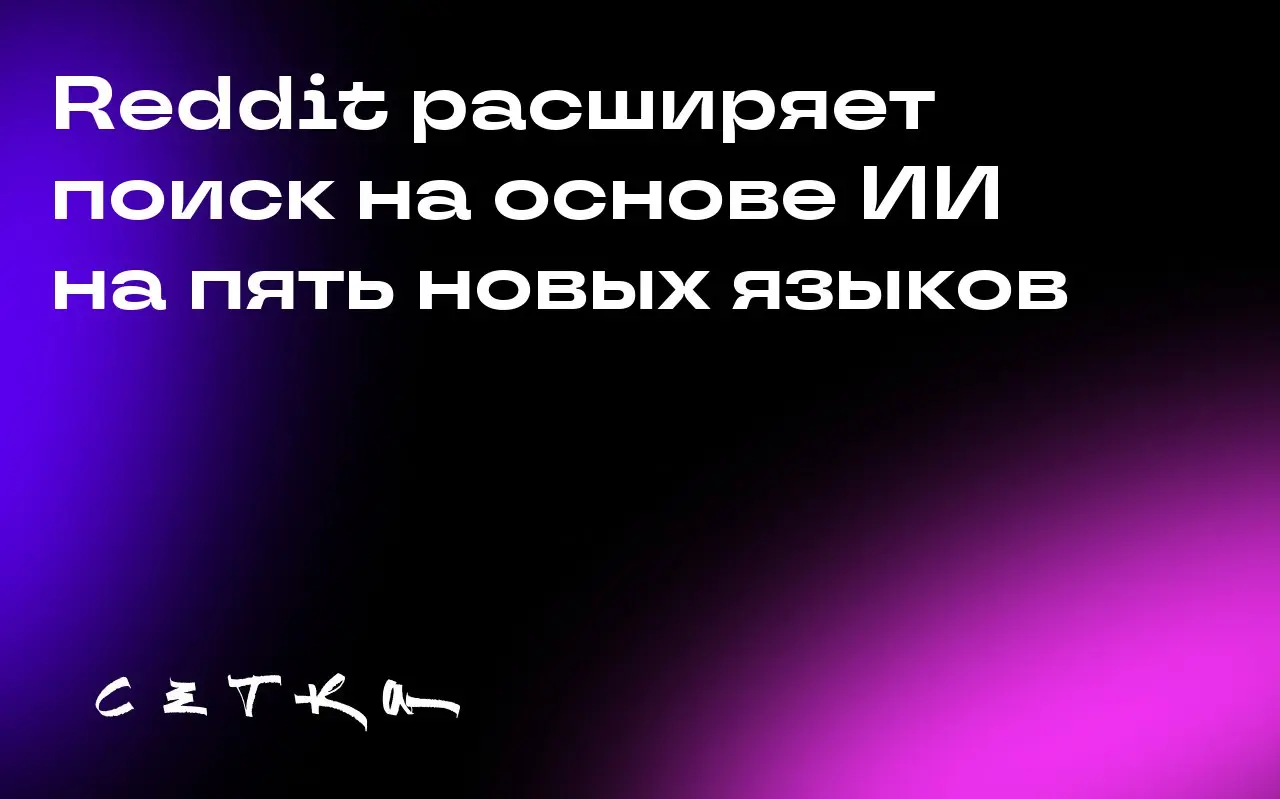 Reddit расширяет поиск на основе ИИ на пять новых языков
Reddit объявил о расширении функции поиска на основе искусственного интеллекта на пять новых языков: французский, немецкий, испанский, итальянс... | Сетка — социальная сеть от hh.ru