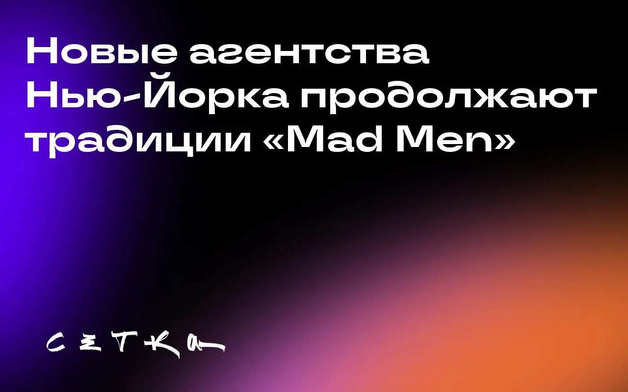 Новые агентства Нью-Йорка продолжают традиции «Mad Men»
В Нью-Йорке после пандемии активно развиваются независимые маркетинговые агентства, которые выделяются своей специализацией и новаторством | Сетка — социальная сеть от hh.ru