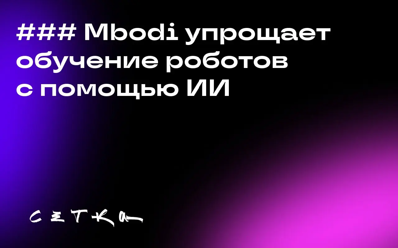 ### Mbodi упрощает обучение роботов с помощью ИИ
Компания Mbodi представит на TechCrunch Disrupt 2025 новую технологию для обучения роботов с использованием AI-агентов | Сетка — социальная сеть от hh.ru