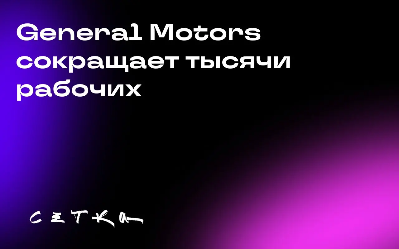 General Motors сокращает тысячи рабочих
General Motors проводит массовые увольнения на своих заводах по производству электромобилей и батарей в США | Сетка — социальная сеть от hh.ru