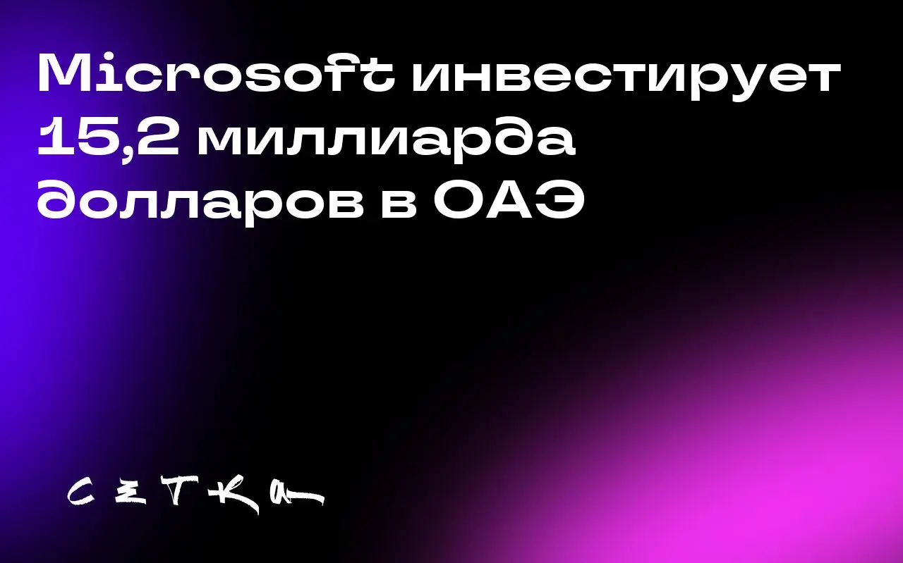 Microsoft инвестирует 15,2 миллиарда долларов в ОАЭ
Microsoft объявила о планах инвестировать 15,2 миллиарда долларов в Объединённые Арабские Эмираты в течение следующих четырёх лет | Сетка — социальная сеть от hh.ru