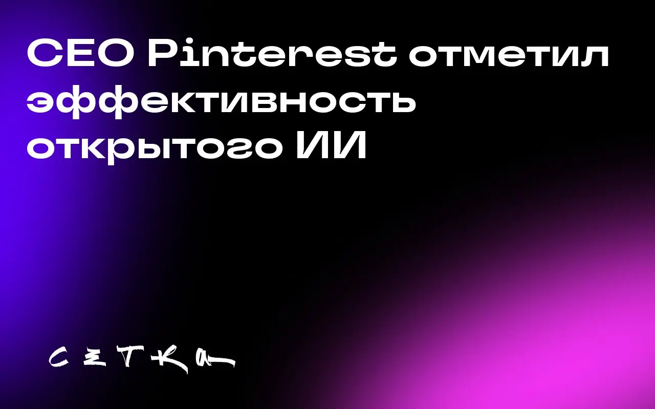 CEO Pinterest отметил эффективность открытого ИИ
Генеральный директор Pinterest Билл Реди заявил, что использование моделей искусственного интеллекта с открытым исходным кодом помогает компании снижат... | Сетка — социальная сеть от hh.ru