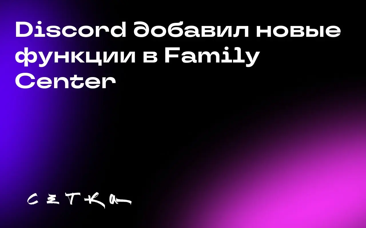 Discord добавил новые функции в Family Center
Discord расширил возможности родительского контроля в Family Center | Сетка — социальная сеть от hh.ru