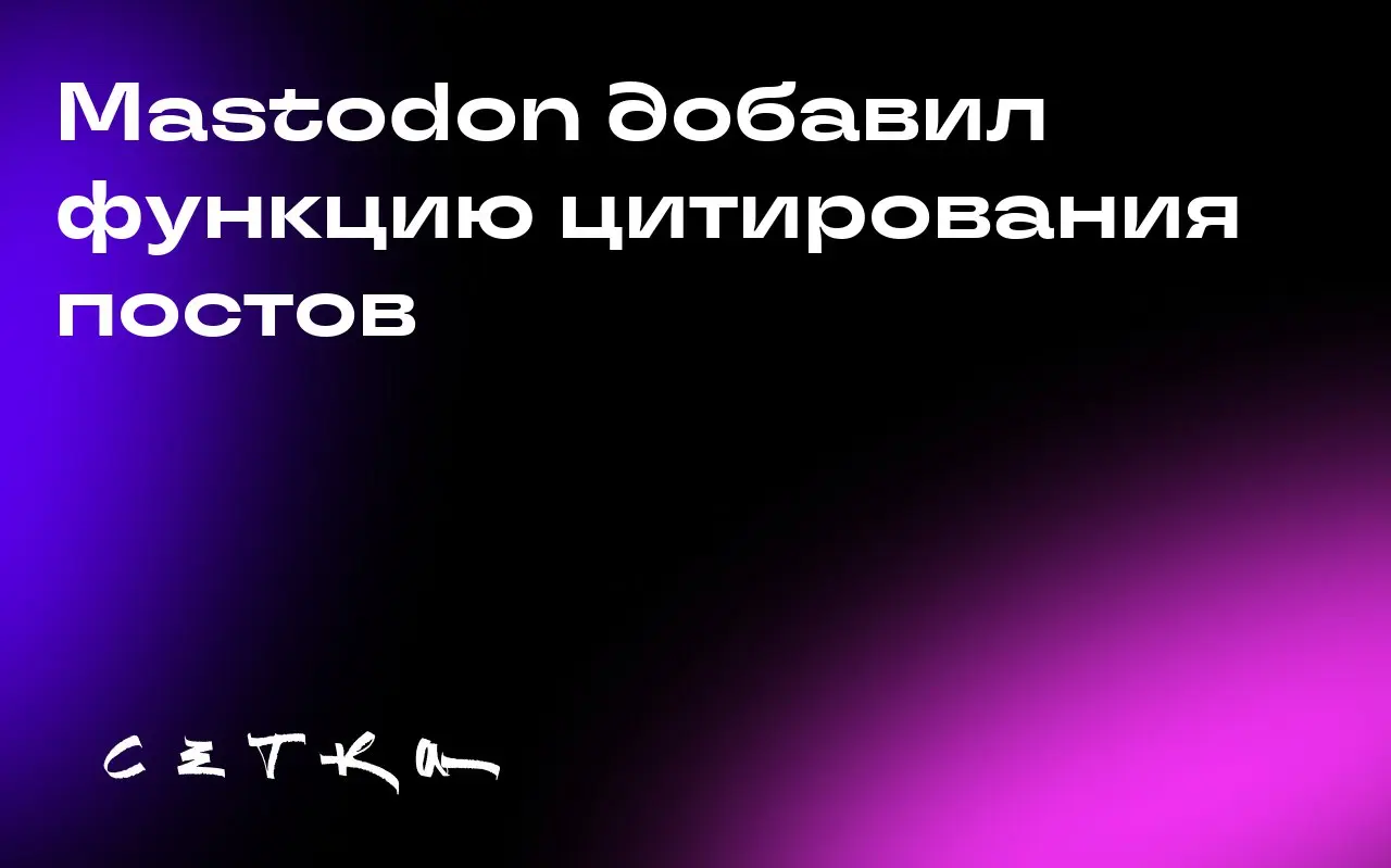 Mastodon добавил функцию цитирования постов
Социальная сеть Mastodon выпустила обновление версии 4.5, которое добавляет функцию цитирования постов и новые возможности для администраторов серверов | Сетка — социальная сеть от hh.ru