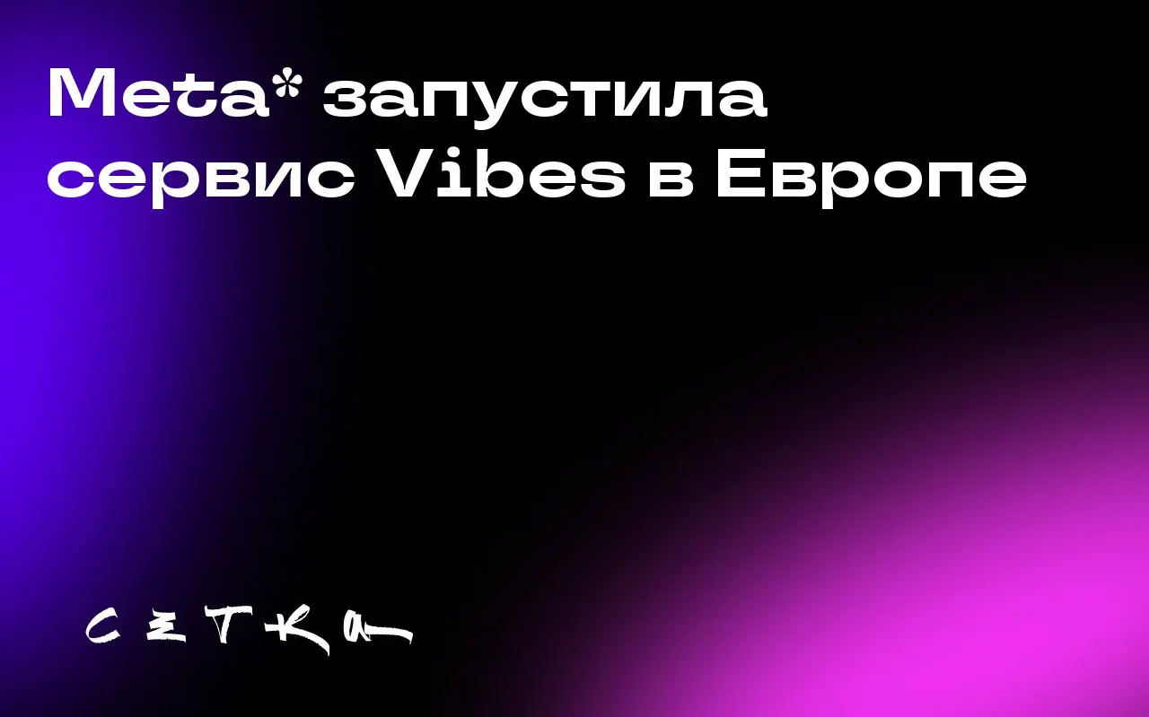 Meta* запустила сервис Vibes в Европе
Meta* запустила в Европе сервис Vibes — ленту коротких видеороликов, созданных с помощью искусственного интеллекта | Сетка — социальная сеть от hh.ru