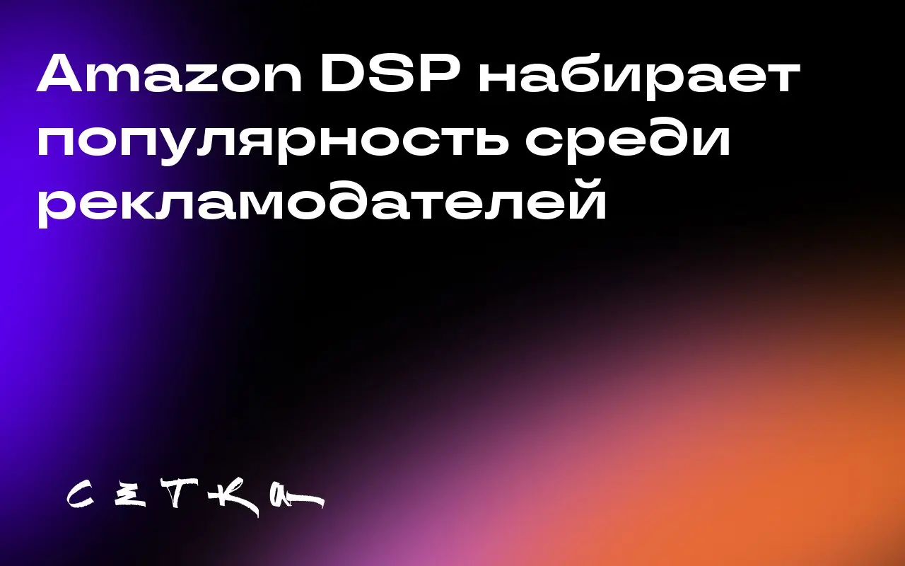 Amazon DSP набирает популярность среди рекламодателей
Использование Amazon DSP значительно выросло за последние 18 месяцев | Сетка — социальная сеть от hh.ru