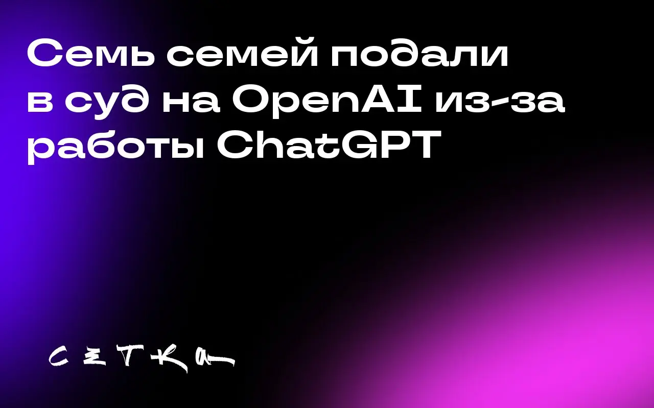 Семь семей подали в суд на OpenAI из-за работы ChatGPT
Семьи обвиняют OpenAI в том, что модель GPT-4o была выпущена преждевременно и без должных мер безопасности | Сетка — социальная сеть от hh.ru