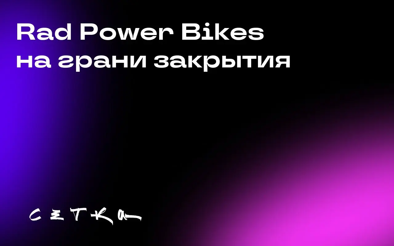 Rad Power Bikes на грани закрытия
Компания Rad Power Bikes может прекратить свою деятельность в январе, если не найдёт новые источники финансирования или покупателя | Сетка — социальная сеть от hh.ru