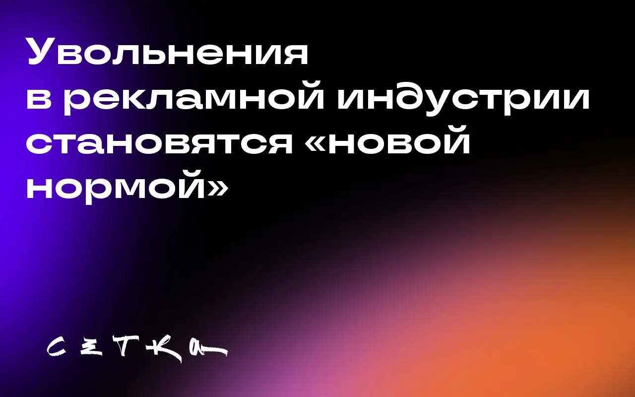 Увольнения в рекламной индустрии становятся «новой нормой»
В рекламной индустрии происходят массовые увольнения | Сетка — социальная сеть от hh.ru