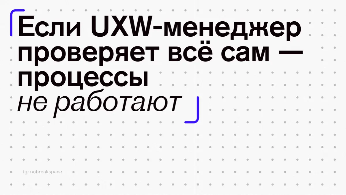 Если UXW-менеджер проверяет всё сам — процессы не работают | Сетка — социальная сеть от hh.ru