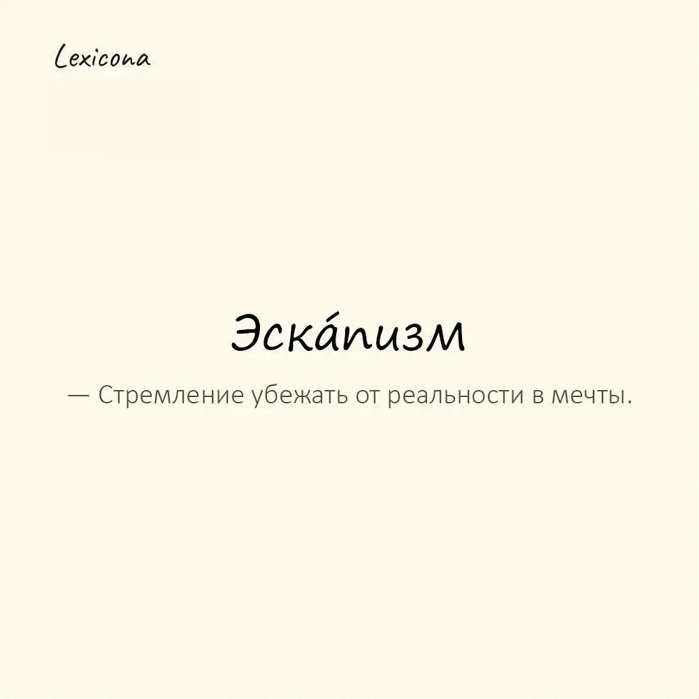 Эска́пизм — стремление убежать от реальности в мечты.
Пример употребления:
Фэнтези — идеальный эскапизм. | Сетка — социальная сеть от hh.ru