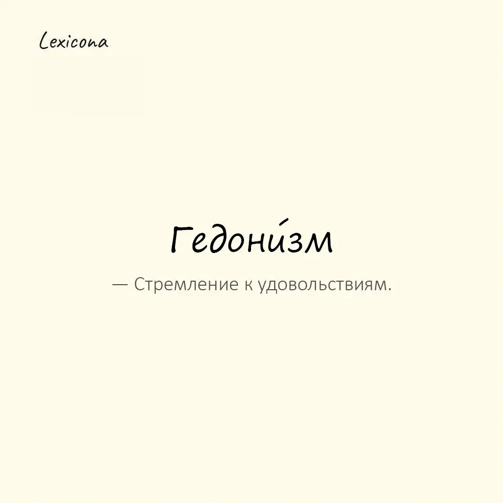 Гедони́зм — стремление к удовольствиям.
Пример употребления:
Для него гедонизм — смысл жизни. | Сетка — социальная сеть от hh.ru