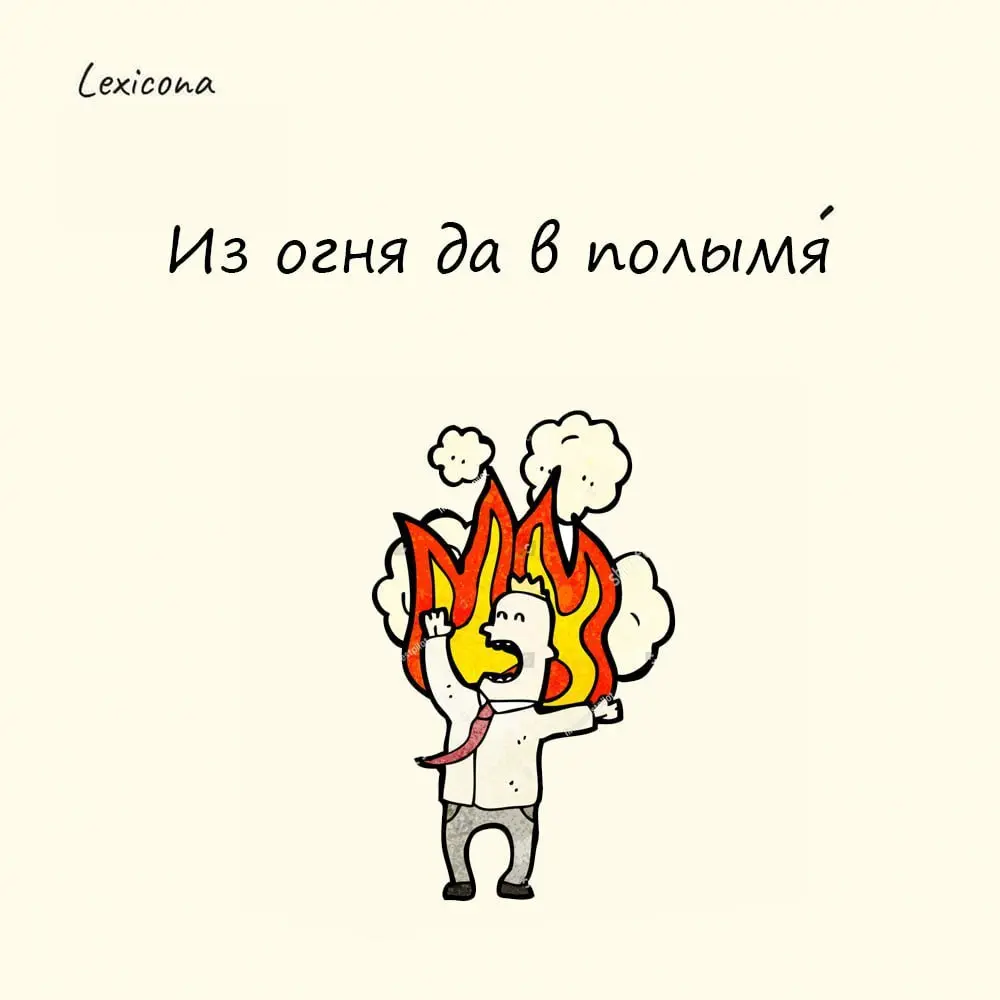 Из огня да в полымя
Корни выражения уходят в древнерусскую бытность, когда слово «огонь» символизировало опасность или трудное положение, а «полымя» означало ещё больший пиздец более мощное пламя, нас... | Сетка — социальная сеть от hh.ru