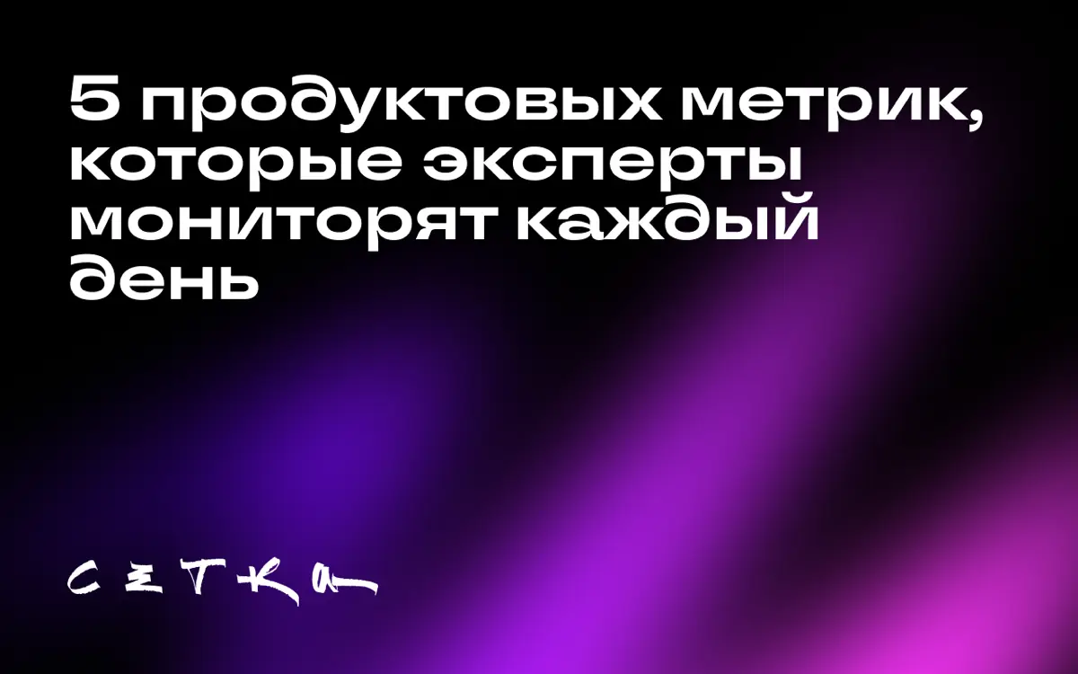 5 продуктовых метрик,которые эксперты мониторят каждый день | Сетка — социальная сеть от hh.ru