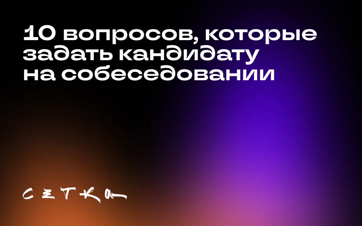 10 вопросов, которые задать кандидату на собеседовани | Сетка — социальная сеть от hh.ru