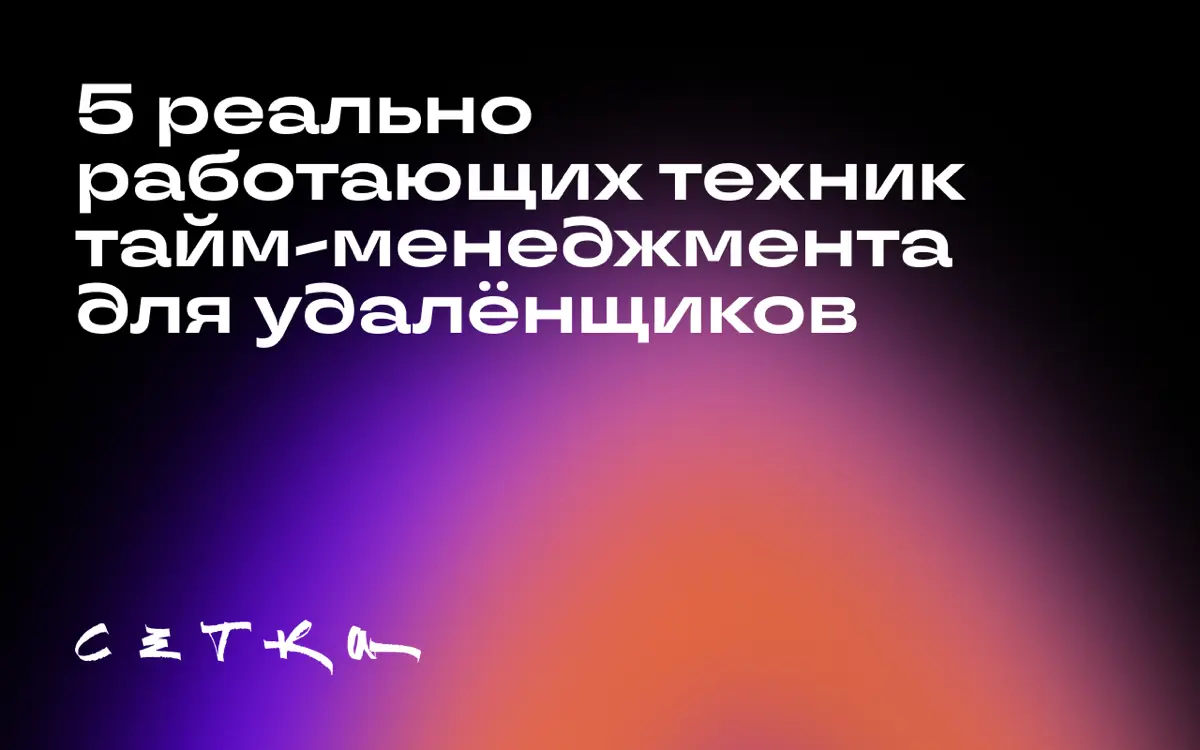 5 реально работающих техник тайм-менеджмента для удалёнщиков | Сетка — социальная сеть от hh.ru