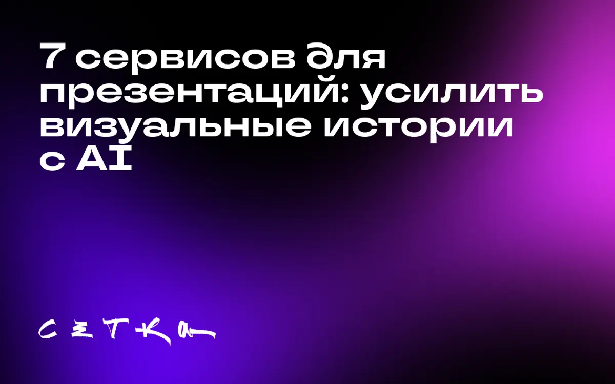 7 сервисов для презентаций: усилить визуальные истории с AI | Сетка — социальная сеть от hh.ru