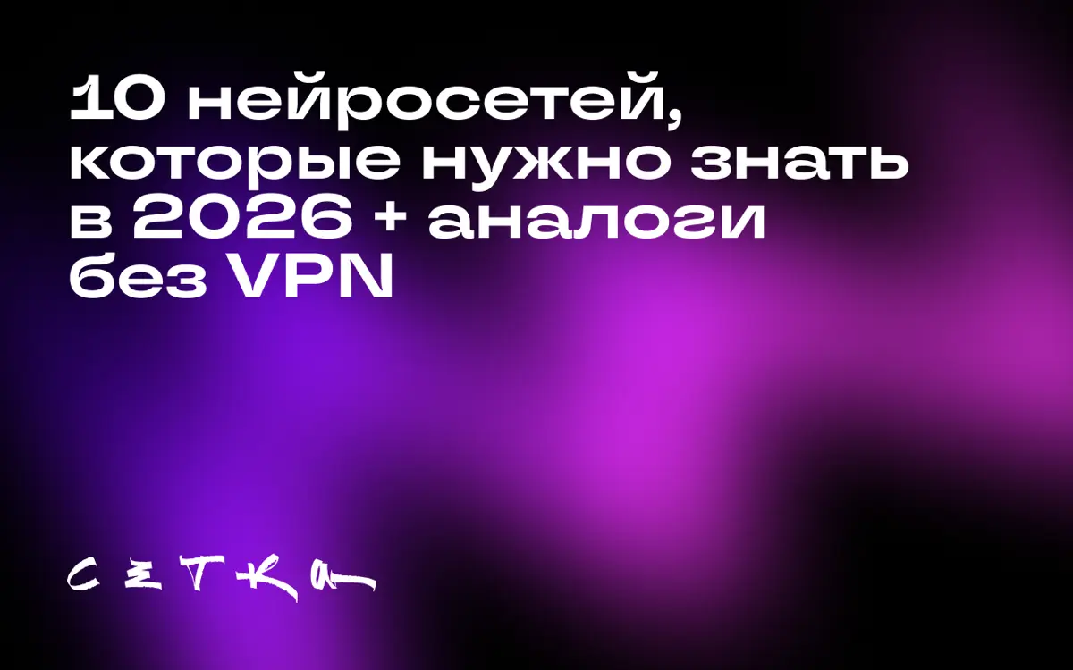 10 нейросетей, которые нужно знать в 2026 + аналоги без VPN | Сетка — социальная сеть от hh.ru