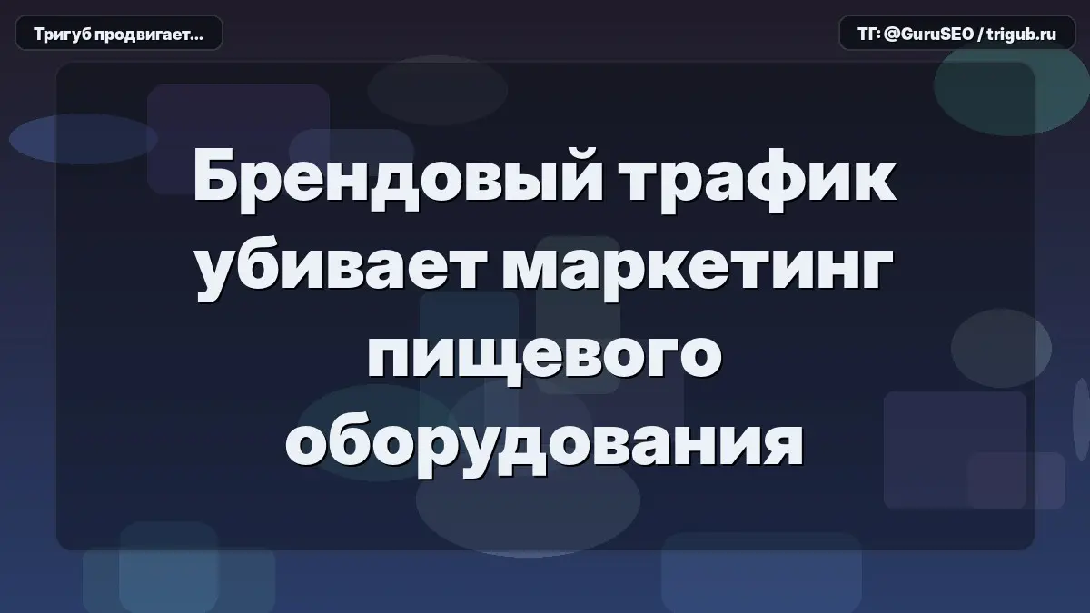 Брендовый трафик убивает маркетинг пищевого оборудования | Сетка — социальная сеть от hh.ru