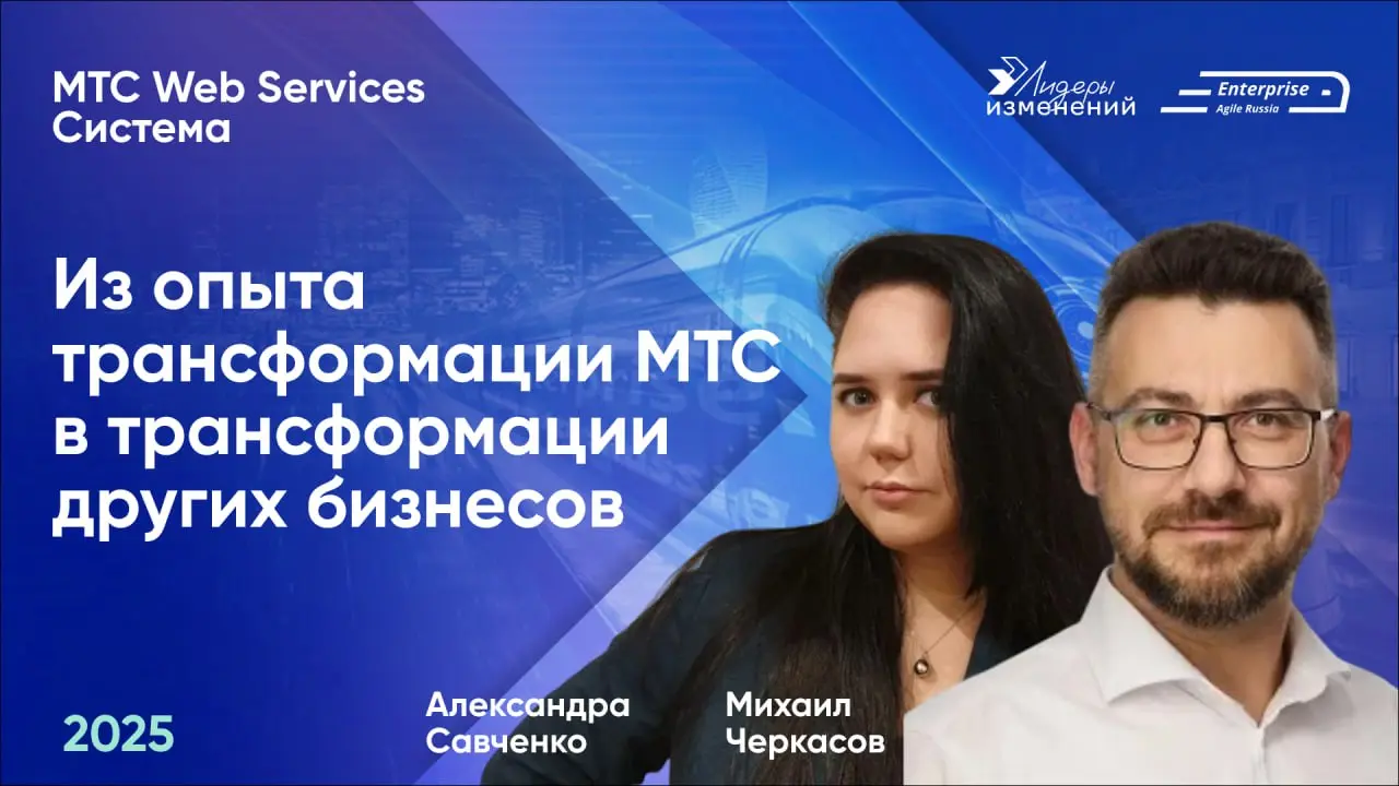 🚀Делимся докладом Михаила Черкасова (Система) и Александры Савченко (МТС Web Services) «Из опыта трансформации МТС в трансформации других бизнесов» с конференции Enterprise Agile Russia 2025 | Сетка — социальная сеть от hh.ru