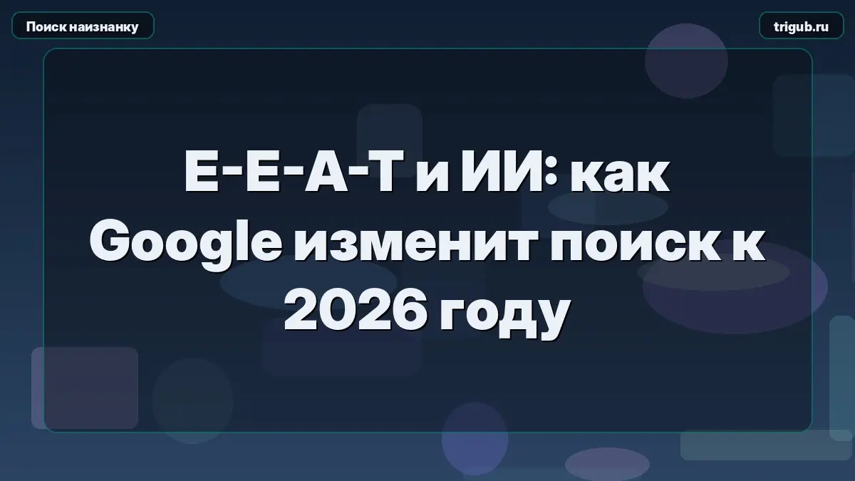 E-E-A-T и ИИ: как Google изменит поиск к 2026 году | Сетка — социальная сеть от hh.ru