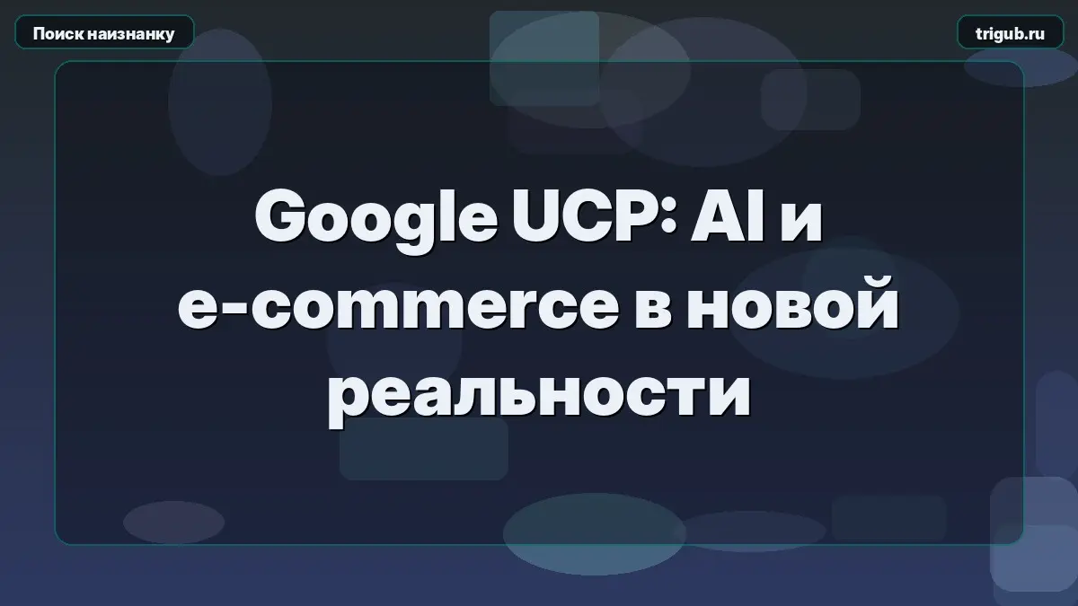 Google UCP: AI и e-commerce в новой реальности | Сетка — социальная сеть от hh.ru