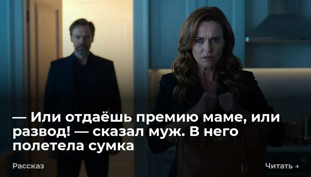 — Или отдаёшь премию маме, или развод! — сказал муж. В него полетела сумка
— Или отдаёшь премию маме, или мы разводимся! Денис стоял в дверях кухни, уперев руки в бока | Сетка — социальная сеть от hh.ru
