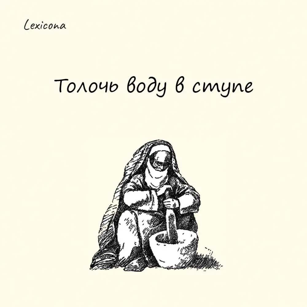 Толочь воду в ступе
Сегодня эта фраза используется для описания бессмысленных занятий, которые не принесут никакого результата.
Истоки выражения уходят в монастырскую жизнь | Сетка — социальная сеть от hh.ru