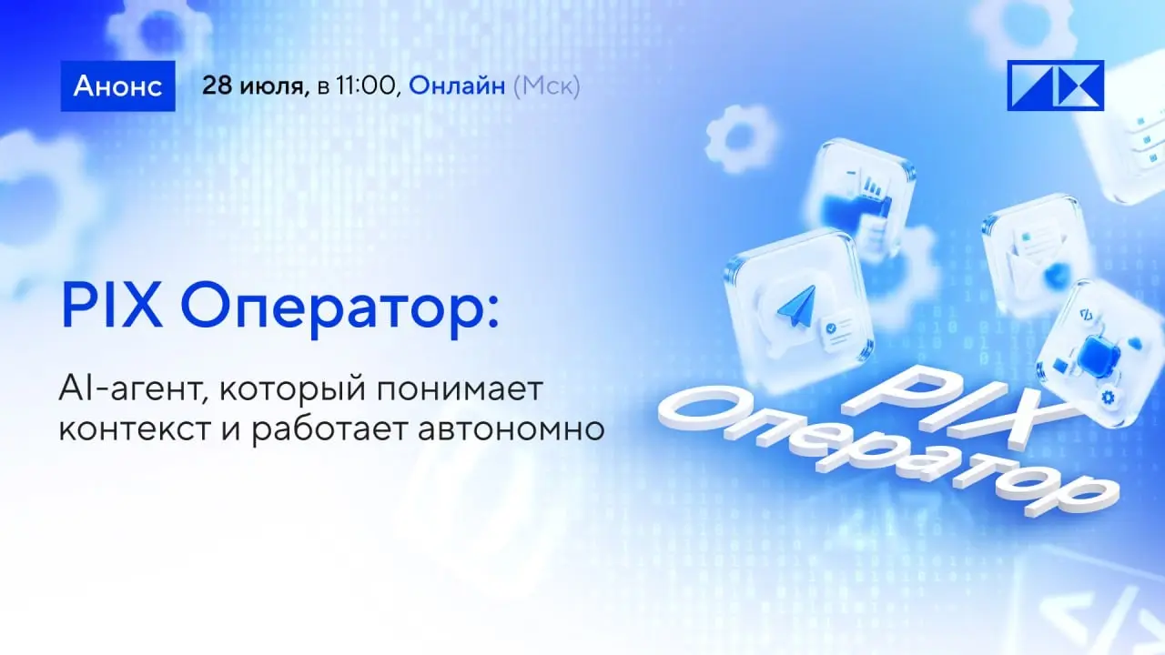 PIX Оператор: универсальный ИИ-агент,  28 июля в 11:00 | Сетка — социальная сеть от hh.ru