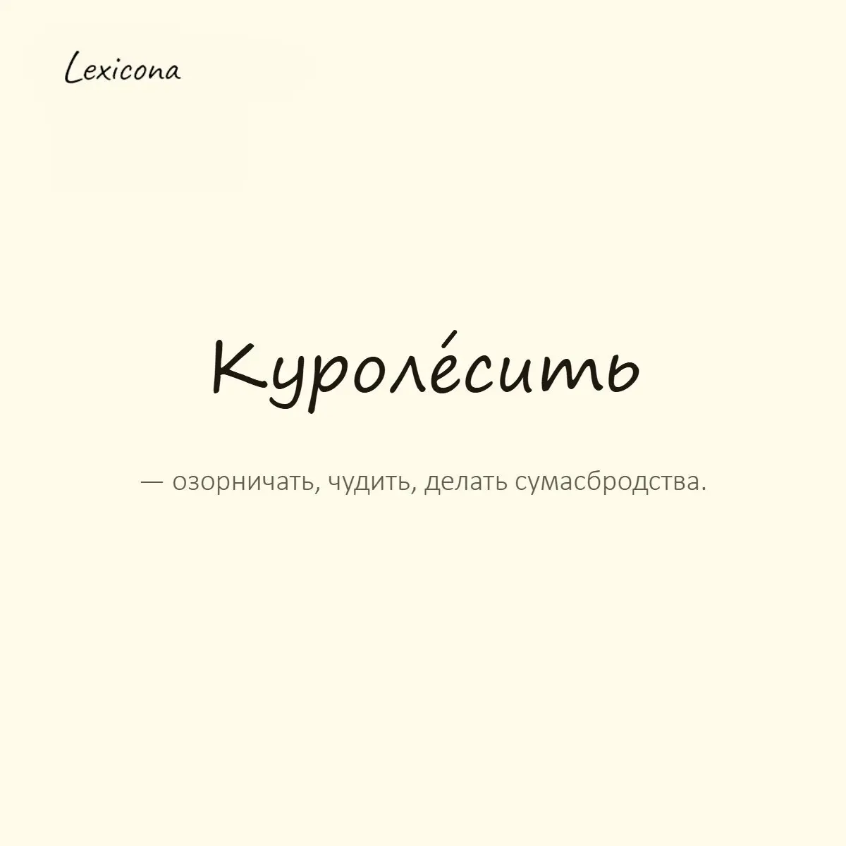 Куролесить — озорничать, чудить, делать сумасбродства.
Пример употребления:
Всю ночь молодёжь куролесила во дворе. | Сетка — социальная сеть от hh.ru