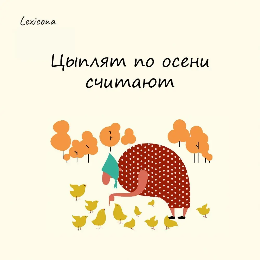 Цыплят по осени считают
Выражение означает, что не нужно спешить с выводами, пока дело не доведено до конца.
Поговорка вышла из бытовой жизни крестьян | Сетка — социальная сеть от hh.ru