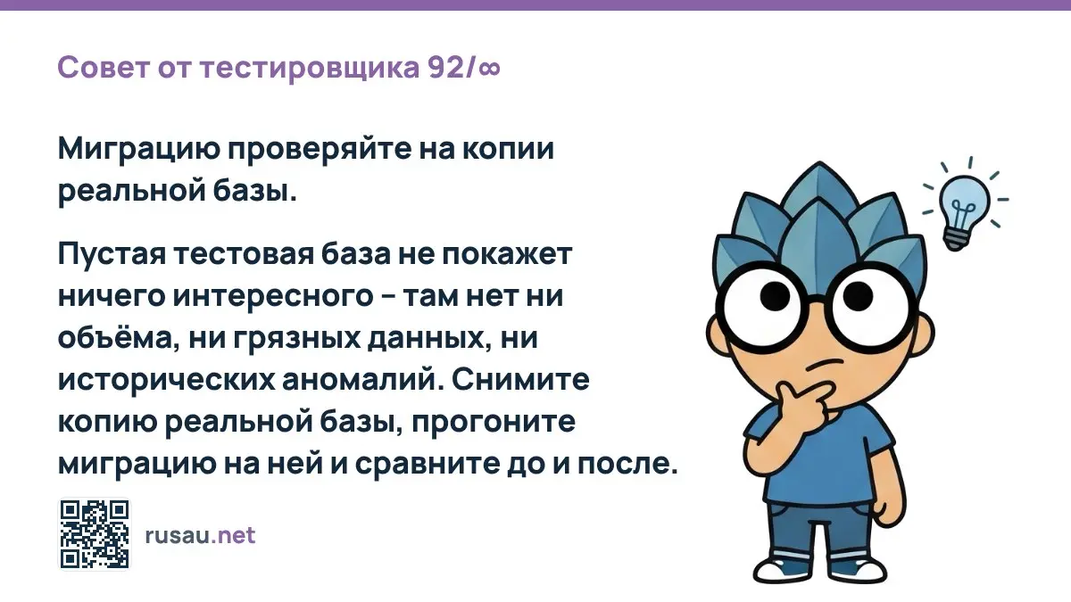 Совет от тестировщика 92/∞ : Миграцию проверяйте на копии реальной базы.
Пустая тестовая база не покажет ничего интересного – там нет ни объёма, ни грязных данных, ни исторических аномалий | Сетка — социальная сеть от hh.ru
