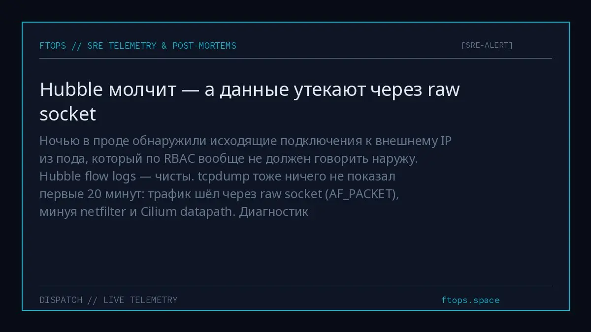 Ночью в проде обнаружили исходящие подключения к внешнему IP из пода, который по RBAC вообще не должен говорить наружу. Hubble flow logs — чисты | Сетка — социальная сеть от hh.ru