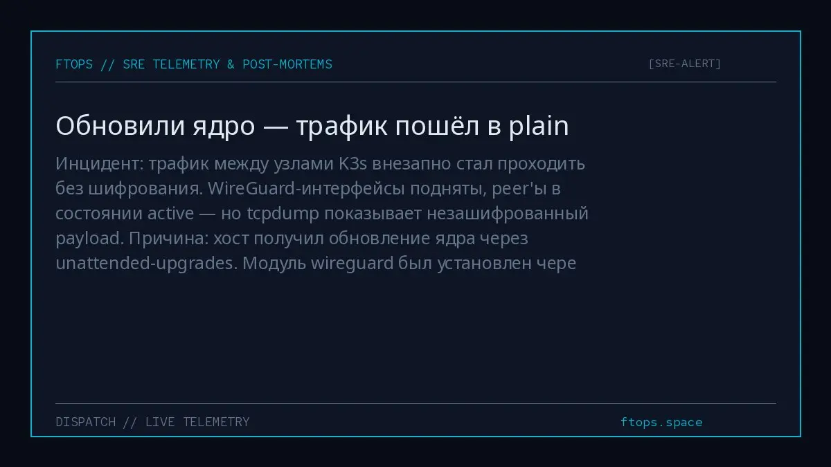 Инцидент: трафик между узлами K3s внезапно стал проходить без шифрования. WireGuard-интерфейсы подняты, peer'ы в состоянии active — но tcpdump показывает незашифрованный payload | Сетка — социальная сеть от hh.ru