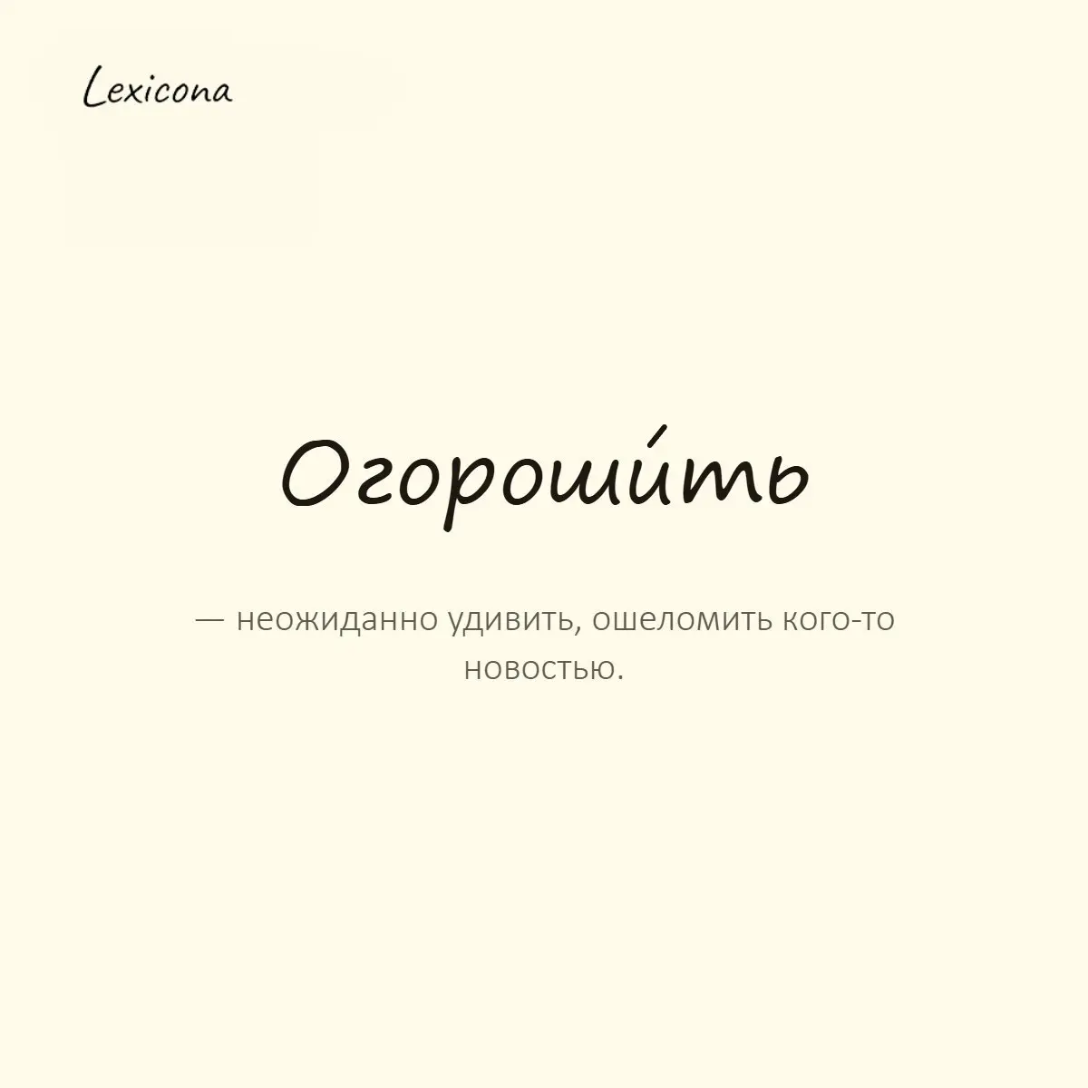 Огорошить — неожиданно удивить, ошеломить кого-то новостью.
Пример употребления:
Огорошил всех известием об увольнении с утра пораньше. | Сетка — социальная сеть от hh.ru